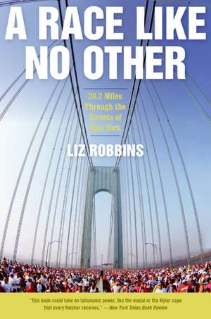 A Race Like No Other: 26.2 Miles Through the Streets of New York de Liz Robbins