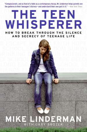 The Teen Whisperer: How to Break through the Silence and Secrecy of Teenage Life de Mike Linderman