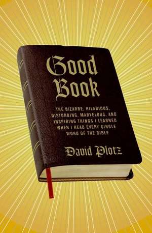 Good Book: The Bizarre, Hilarious, Disturbing, Marvelous, and Inspiring Things I Learned When I Read Every Single Word of the Bible de David Plotz