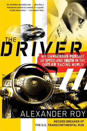 The Driver: My Dangerous Pursuit of Speed and Truth in the Outlaw Racing World de Alexander Roy