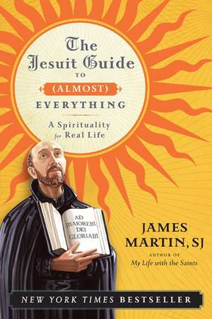 The Jesuit Guide to (Almost) Everything: A Spirituality for Real Life de James Martin