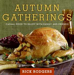 Autumn Gatherings: Casual Food to Enjoy with Family and Friends de Rick Rodgers