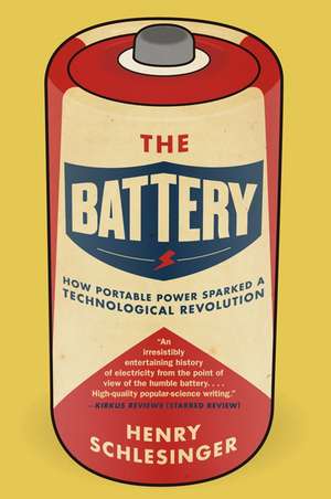 The Battery: How Portable Power Sparked a Technological Revolution de Henry Schlesinger