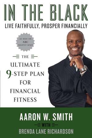 In the Black: Live Faithfully, Prosper Financially: The Ultimate 9-Step Plan for Financial Fitness de Aaron W Smith