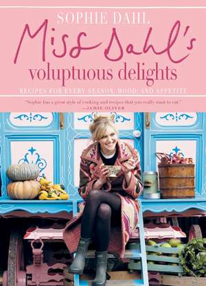 Miss Dahl's Voluptuous Delights: Recipes for Every Season, Mood, and Appetite de Sophie Dahl