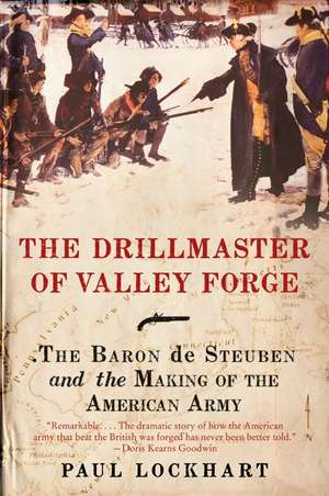 The Drillmaster of Valley Forge: The Baron de Steuben and the Making of the American Army de Paul Lockhart