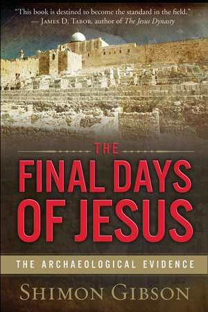 The Final Days of Jesus: The Archaeological Evidence de Shimon Gibson