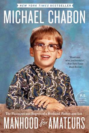 Manhood for Amateurs: The Pleasures and Regrets of a Husband, Father, and Son de Michael Chabon