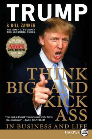 Think BIG and Kick Ass in Business and Life de Donald J. Trump