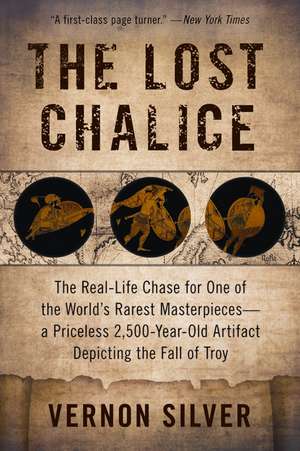 The Lost Chalice: The Real-Life Chase for One of the World's Rarest Masterpieces—a Priceless 2,500-Year-Old Artifact Depicting the Fall of Troy de Vernon Silver