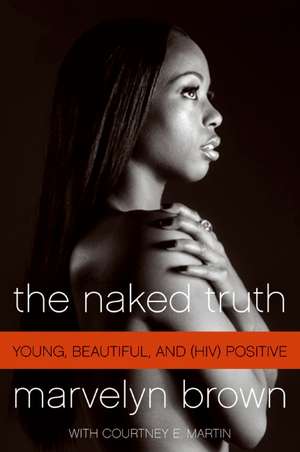 The Naked Truth: Young, Beautiful, and (HIV) Positive de Marvelyn Brown