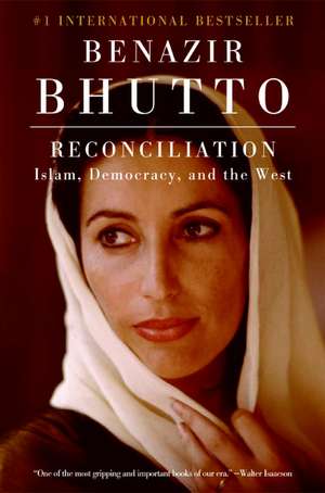 Reconciliation: Islam, Democracy, and the West de Benazir Bhutto