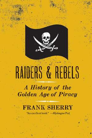 Raiders and Rebels: A History of the Golden Age of Piracy de Frank Sherry