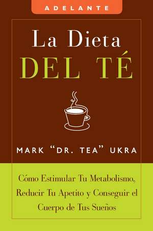 La Dieta del Te: Como Estimular Tu Metabolismo, Reducir Tu Apetito y Conseguir el Cuerpo de Tus Suenos de Mark Ukra