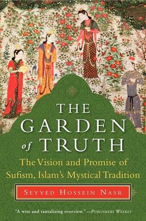 The Garden of Truth: The Vision and Promise of Sufism, Islam's Mystical Tradition de Seyyed Hossein Nasr