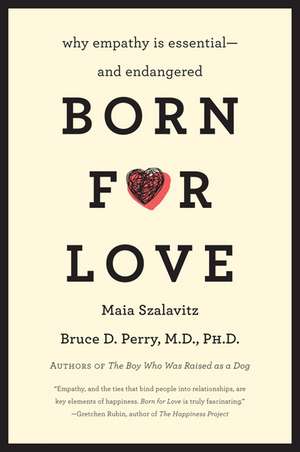 Born for Love: Why Empathy Is Essential--and Endangered de Bruce D Perry