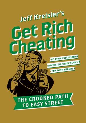 Get Rich Cheating: The Crooked Path to Easy Street de Jeff Kreisler