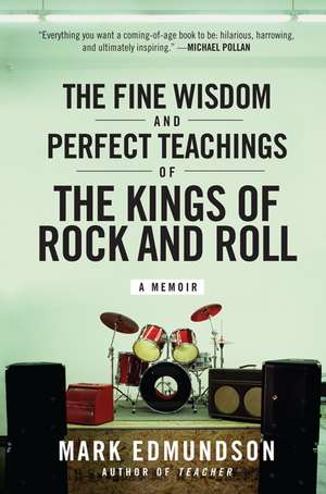 The Fine Wisdom and Perfect Teachings of the Kings of Rock and Roll: A Memoir de Mark Edmundson