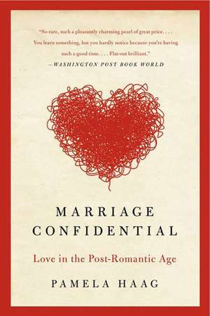 Marriage Confidential: Love in the Post-Romantic Age de Pamela Haag