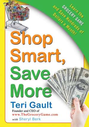 Shop Smart, Save More: Learn The Grocery Game and Save Hundreds of Dollars a Month de Teri Gault