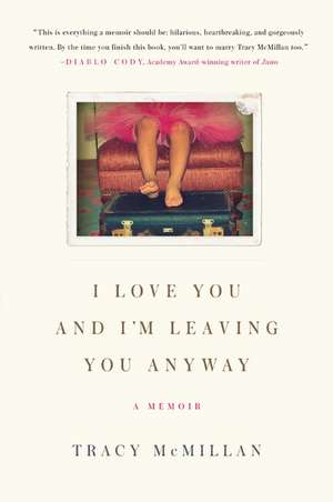 I Love You and I'm Leaving You Anyway: A Memoir de Tracy McMillan