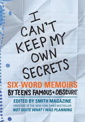 I Can't Keep My Own Secrets: Six-Word Memoirs by Teens Famous & Obscure de Larry Smith