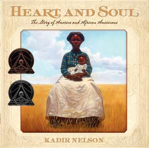 Heart and Soul: The Story of America and African Americans de Kadir Nelson