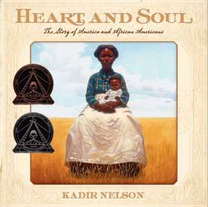 Heart and Soul: The Story of America and African Americans de Kadir Nelson