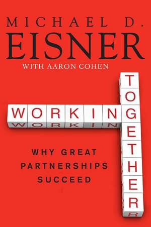 Working Together: Why Great Partnerships Succeed de Michael D. Eisner