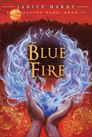 The Healing Wars: Book II: Blue Fire de Janice Hardy