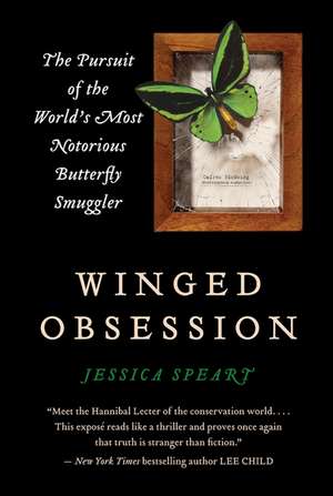 Winged Obsession: The Pursuit of the World's Most Notorious Butterfly Smuggler de Jessica Speart