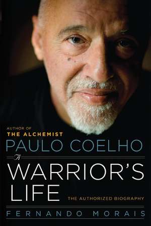 Paulo Coelho: A Warrior's Life: The Authorized Biography de Fernando Morais