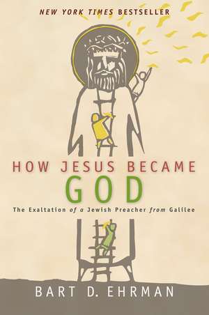 How Jesus Became God: The Exaltation of a Jewish Preacher from Galilee de Bart D. Ehrman