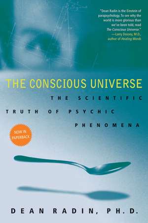 The Conscious Universe: The Scientific Truth of Psychic Phenomena de Dean Radin, PhD