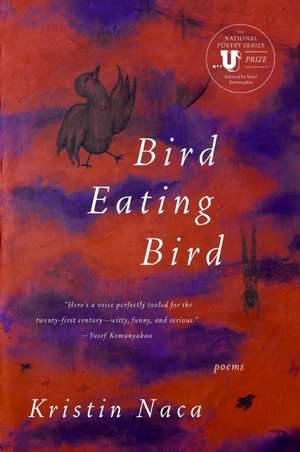 Bird Eating Bird: Poems de Kristin Naca