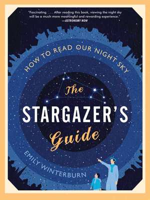 The Stargazer's Guide: How to Read Our Night Sky de Emily Winterburn