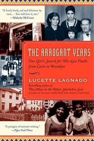 The Arrogant Years: One Girl's Search for Her Lost Youth, from Cairo to Brooklyn de Lucette Lagnado