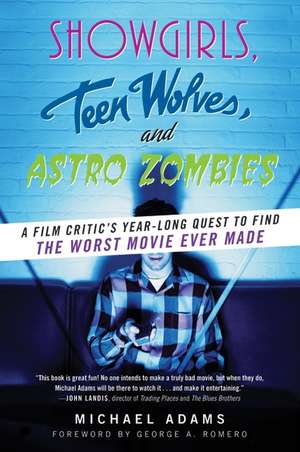 Showgirls, Teen Wolves, and Astro Zombies: A Film Critic's Year-Long Quest to Find the Worst Movie Ever Made de Michael Adams