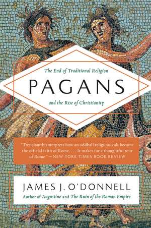 Pagans: The End of Traditional Religion and the Rise of Christianity de James J. O'Donnell