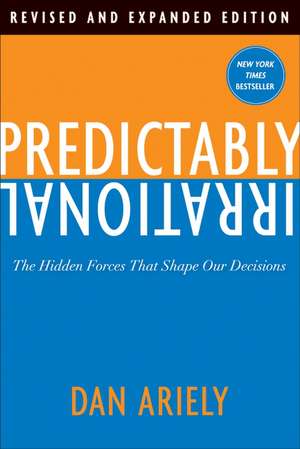 Predictably Irrational, Revised and Expanded Edition: The Hidden Forces That Shape Our Decisions de Dr. Dan Ariely