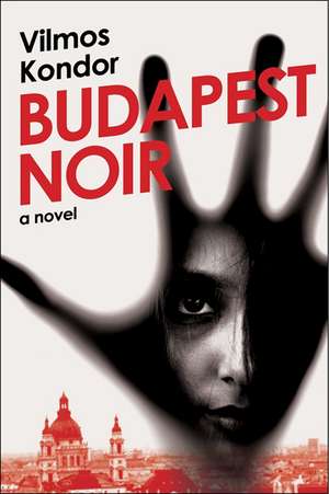 Budapest Noir: A Novel de Vilmos Kondor