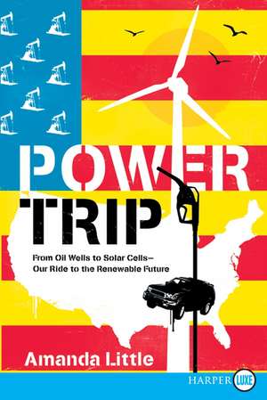 Power Trip: From Oil Wells to Solar Cells--Our Ride to the Renewable Future de Amanda Little