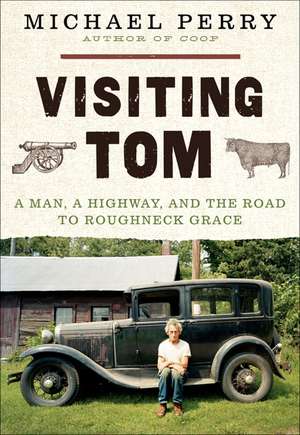 Visiting Tom: A Man, a Highway, and the Road to Roughneck Grace de Michael Perry