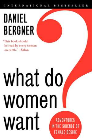 What Do Women Want?: Adventures in the Science of Female Desire de Daniel Bergner