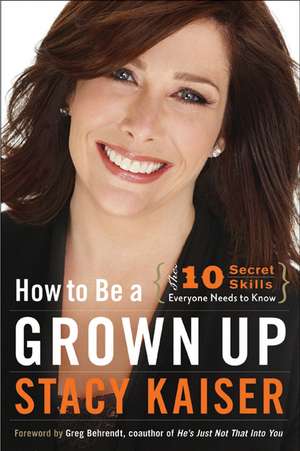 How to Be a Grown Up: The Ten Secret Skills Everyone Needs to Know de Stacy Kaiser