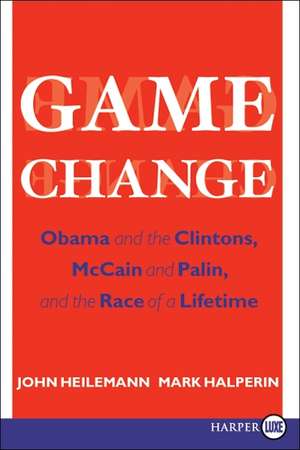 Game Change: Obama and the Clintons, McCain and Palin, and the Race of a Lifetime de John Heilemann