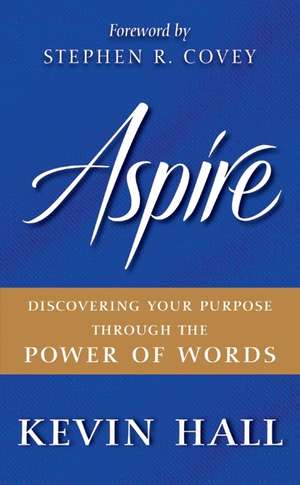 Aspire: Discovering Your Purpose Through the Power of Words de Kevin Hall