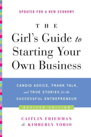 The Girl's Guide to Starting Your Own Business (Revised Edition): Candid Advice, Frank Talk, and True Stories for the Successful Entrepreneur de Caitlin Friedman