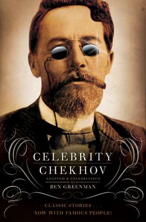 Celebrity Chekhov: Stories by Anton Chekhov de Ben Greenman