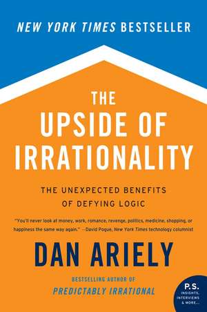 The Upside of Irrationality: The Unexpected Benefits of Defying Logic de Dr. Dan Ariely